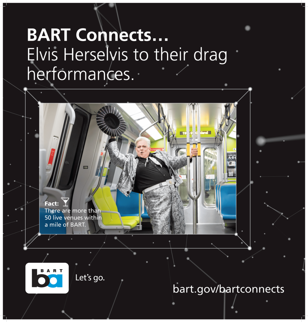 Advertisement showing an individual dressed as Elvis Presley inside a BART train, promoting BART's connectivity to live venues. Text reads: 'BART Connects... Elvis Herselvis to their drag performances. Fact: There are more than 50 live venues within a mile of BART. Let's go. bart.gov/bartconnects.'